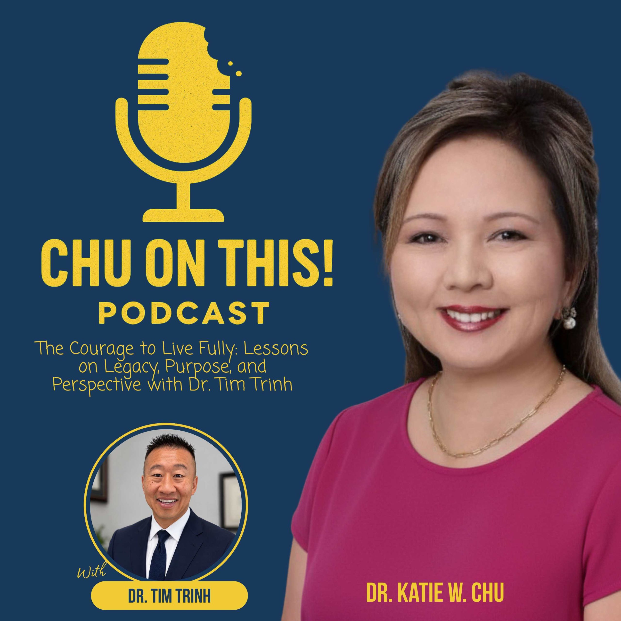 The Courage to Live Fully: Lessons on Legacy, Purpose, and Perspective with Dr. Tim Trinh